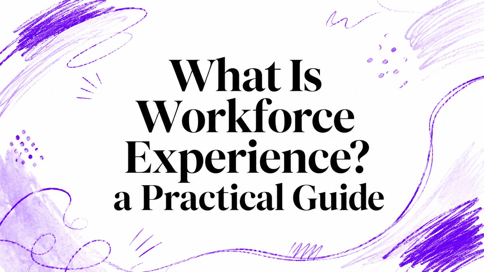 What Is Workforce Experience? A Practical Guide for Modern Organizations